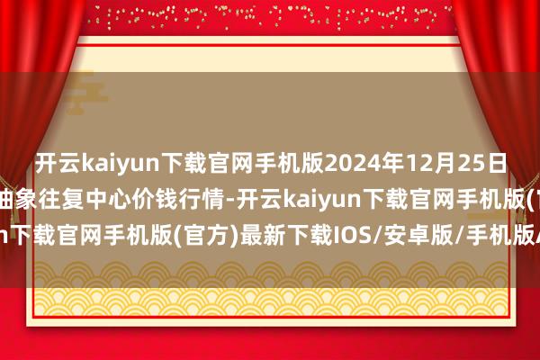 开云kaiyun下载官网手机版2024年12月25日甘肃省定西市幽闲马铃薯抽象往复中心价钱行情-开云kaiyun下载官网手机版(官方)最新下载IOS/安卓版/手机版APP
