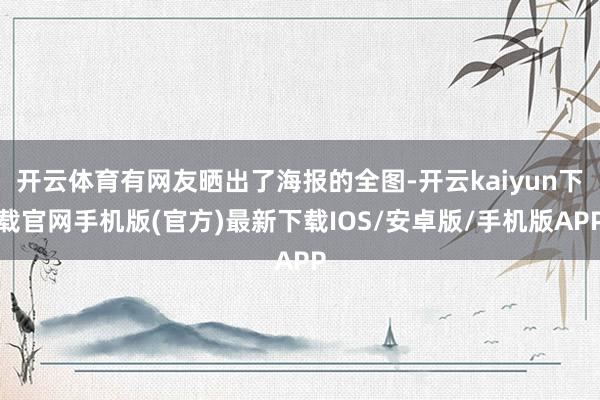 开云体育有网友晒出了海报的全图-开云kaiyun下载官网手机版(官方)最新下载IOS/安卓版/手机版APP