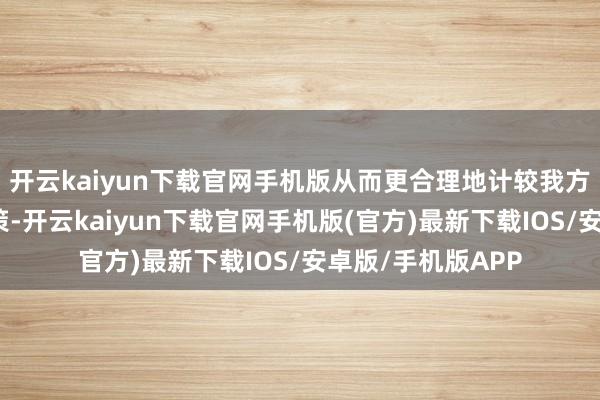 开云kaiyun下载官网手机版从而更合理地计较我方的学习和备考政策-开云kaiyun下载官网手机版(官方)最新下载IOS/安卓版/手机版APP