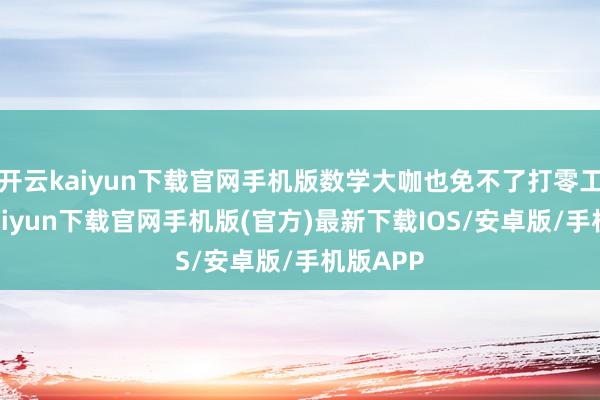 开云kaiyun下载官网手机版数学大咖也免不了打零工-开云kaiyun下载官网手机版(官方)最新下载IOS/安卓版/手机版APP