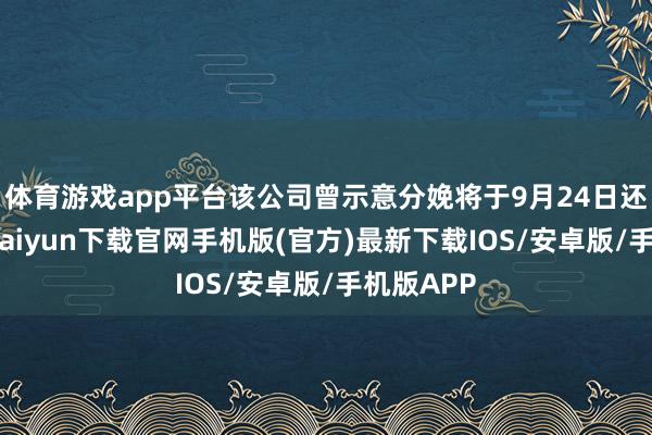 体育游戏app平台该公司曾示意分娩将于9月24日还原-开云kaiyun下载官网手机版(官方)最新下载IOS/安卓版/手机版APP